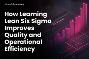 How Learning Lean Six Sigma Improves Quality and Operational Efficiency 